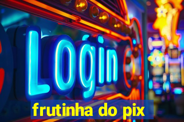 frutinha do pix